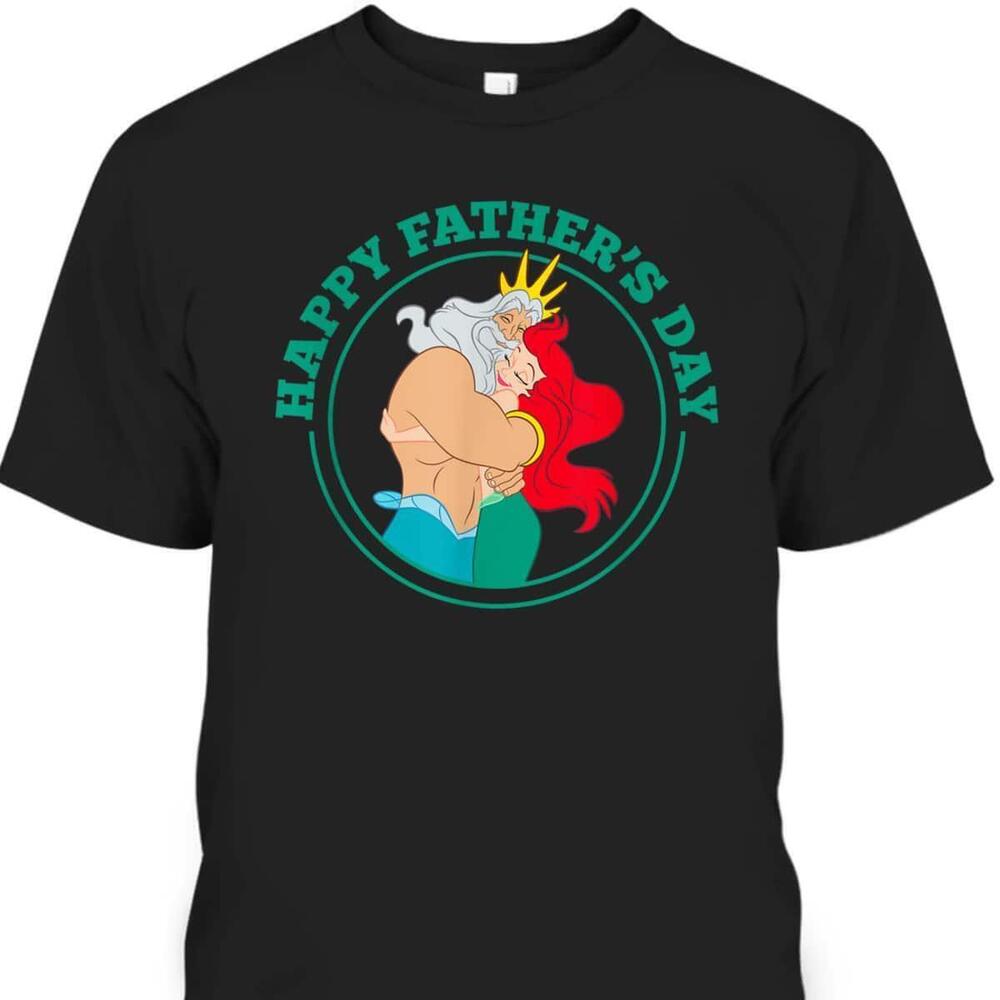 Disney The Little Mermaid Ariel And King Triton Happy Fathers Day Tshirt